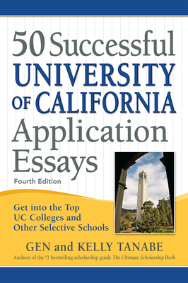 50 Successful University of California Application Essays: Get Into the Top Uc Colleges and Other Selective Schools - Gen Tanabe