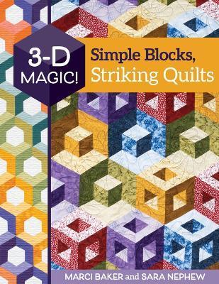 3-D Magic! Simple Blocks, Striking Quilts - Marci Baker