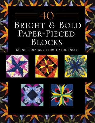 40 Bright & Bold Paper-Pieced Blocks: 12-Inch Designs from Carol Doak - Print-On-Demand Edition - Carol Doak