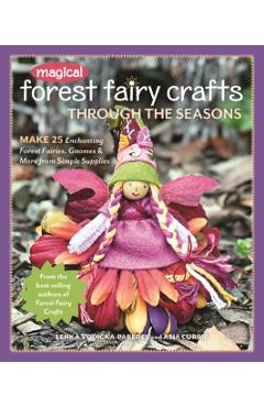 Magical Forest Fairy Crafts Through the Seasons: Make 25 Enchanting Forest Fairies, Gnomes & More from Simple Supplies - Lenka Vodicka-paredes