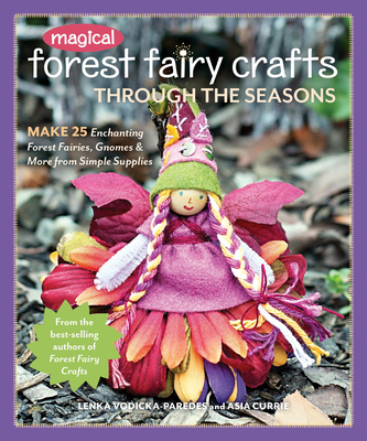 Magical Forest Fairy Crafts Through the Seasons: Make 25 Enchanting Forest Fairies, Gnomes & More from Simple Supplies - Lenka Vodicka-paredes