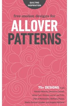 Free-Motion Designs for Allover Patterns: 75+ Designs from Natalia Bonner, Christina Cameli, Jenny Carr Kinney, Laura Lee Fritz, Cheryl Malkowski, Bet -
