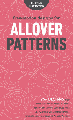 Free-Motion Designs for Allover Patterns: 75+ Designs from Natalia Bonner, Christina Cameli, Jenny Carr Kinney, Laura Lee Fritz, Cheryl Malkowski, Bet - 