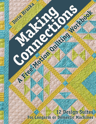 Making Connections--A Free-Motion Quilting Workbook - Print-On-Demand Edition: 12 Design Suites - For Longarm or Domestic Machines - Dorie Hruska