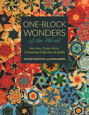 One-Block Wonders of the World: New Ideas, Design Advice, a Stunning Collection of Quilts - Maxine Rosenthal