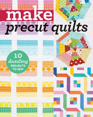 Make Precut Quilts: 10 Dazzling Projects to Sew - 