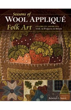 Coperta cărții 'Seasons of Wool Appliqué Folk Art: Celebrate Americana with 12 Projects to Stitch - Rebekah L. Smith'