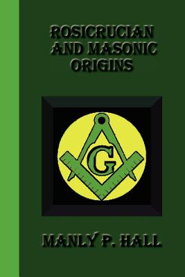 Rosicrucian And Masonic Origins - Manly P. Hall