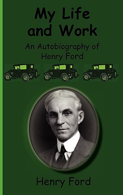 My Life and Work-An Autobiography of Henry Ford - Henry Jr. Ford