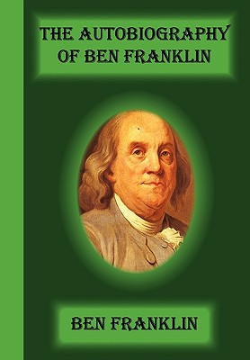 The Autobiography Of Ben Franklin - Benjamin Franklin
