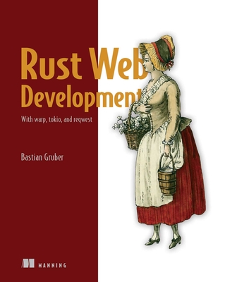 Rust Web Development: With Warp, Tokio, and Reqwest - Bastian Gruber