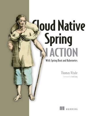 Cloud Native Spring in Action: With Spring Boot and Kubernetes - Thomas Vitale