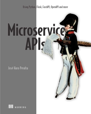 Microservice APIs: Using Python, Flask, Fastapi, Openapi and More - Jose Haro Peralta
