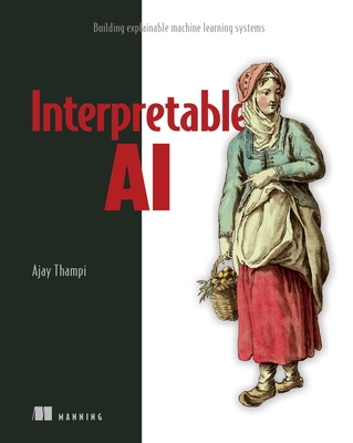 Interpretable AI: Building Explainable Machine Learning Systems - Ajay Thampi