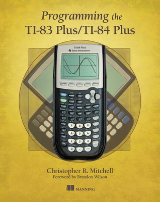 Programming the Ti-83 Plus/Ti-84 Plus - Christopher Mitchell
