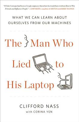 The Man Who Lied to His Laptop: What We Can Learn about Ourselves from Our Machines - Clifford Nass