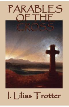 Parables of the Cross - I. Lilias Trotter