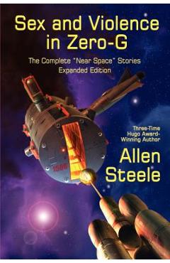 Coperta cărții 'Sex and Violence in Zero-G: The Complete Near Space Stories, Expanded Edition - Allen Steele'