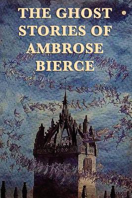 The Ghost Stories of Ambrose Bierce - Ambrose Bierce
