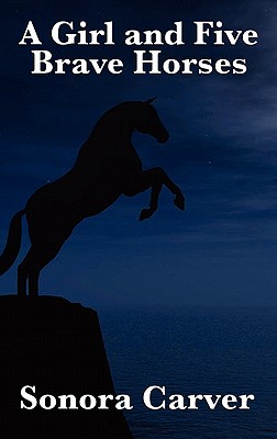 A Girl and Five Brave Horses - Sonora Carver