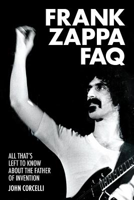 Frank Zappa FAQ: All That's Left to Know about the Father of Invention - John Corcelli