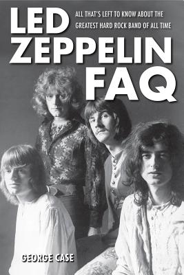 Led Zeppelin FAQ: All That's Left to Know About the Greatest Hard Rock Band of All Time - George Case