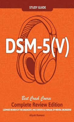 DSM - 5 (V) Study Guide Complete Review Edition! Best Overview! Ultimate Review of the Diagnostic and Statistical Manual of Mental Disorders! - Aliyah Romero
