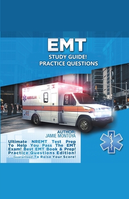 EMT Study Guide! Practice Questions Edition ! Ultimate NREMT Test Prep To Help You Pass The EMT Exam! Best EMT Book & Prep! Practice Questions Edition - Jamie Montoya