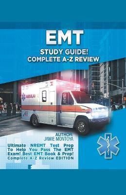 EMT Study Guide! Complete A-Z Review: Ultimate NREMT Test Prep To Help You Pass The EMT Exam! Best EMT Book & Prep! Complete A-Z Review Edition - Jamie Montoya