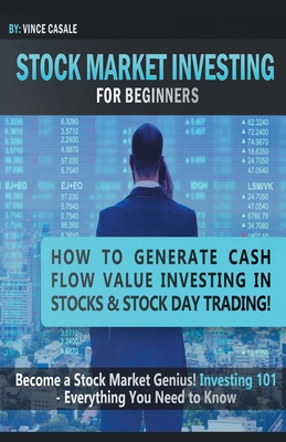 Stock Market Investing For Beginners: How to Make Money Value Investing in Stocks & Stock Day Trading! Become a Stock Market / Genius! Investing 101 - - Vince Casale