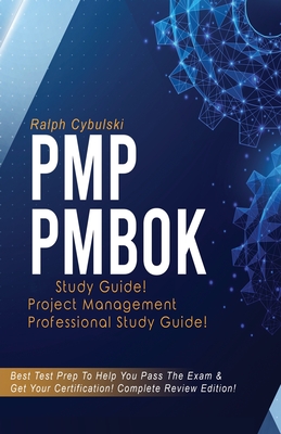 PMP PMBOK Study Guide! Project Management Professional Exam Study Guide! Best Test Prep to Help You Pass the Exam! Complete Review Edition! - Ralph Cybulski
