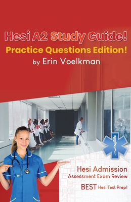 Hesi A2 Study Guide! Practice Questions Edition!: Hesi Admission Assessment Exam Review - Best Hesi Test Prep! - Erin Voelkman