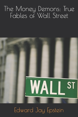 The Money Demons: True Fables of Wall Street - Edward Jay Epstein