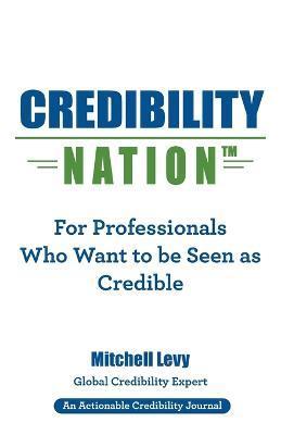 Coperta cărții 'Credibility Nation: For Professionals Who Want to Be Seen as Credible - Mitchell Levy'