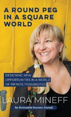 A Round Peg in a Square World: Designing New Opportunities in a World of Infinite Possibilities - Laura Mineff