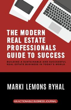 Coperta cărții 'The Modern Real Estate Professionals Guide to Success: Building a Sustainable and Successful Real Estate Business in'