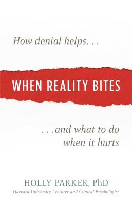 When Reality Bites: How Denial Helps and What to Do When It Hurts - Holly Parker