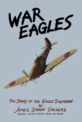 War Eagles: The Story of the Eagle Squadron - James Saxon Childers