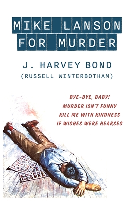 Mike Lanson for Murder: Bye-Bye, Baby! / Murder Isn't Funny / Kill Me with Kindness / If Wishes were Hearses - J. Harvey Bond