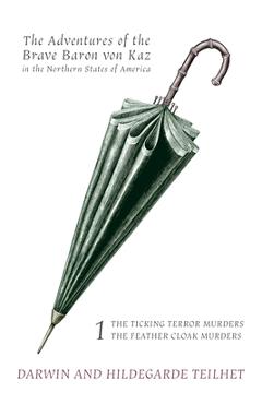 Coperta cărții 'The Adventures of the Brave Baron von Kaz, Volume 1: The Ticking Terror Murders / The Feather Cloak Murders - Darwin L.'