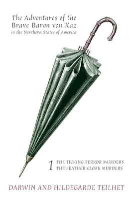 Coperta cărții 'The Adventures of the Brave Baron von Kaz, Volume 1: The Ticking Terror Murders / The Feather Cloak Murders - Darwin L.'
