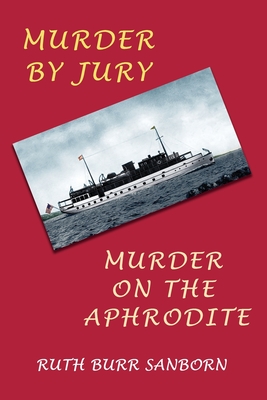 Murder by Jury / Murder on the Aphrodite: (Golden-Age Mystery Reprint) - Ruth Burr Sanborn