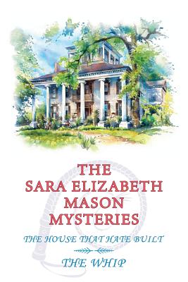 The Sara Elizabeth Mason Mysteries, Volume 2: The House that Hate Built / The Whip - Sara Elizabeth Mason
