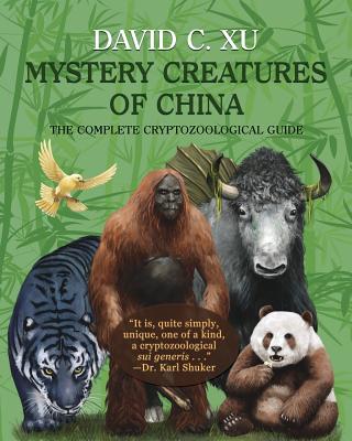 Mystery Creatures of China: The Complete Cryptozoological Guide - David C. Xu