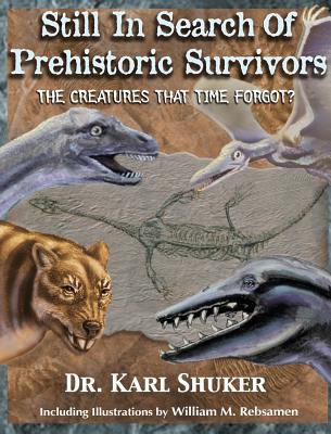 Still in Search of Prehistoric Survivors: The Creatures That Time Forgot? - Karl P. N. Shuker