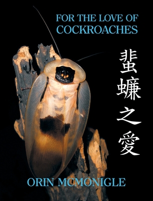 For the Love of Cockroaches: Husbandry, Biology, and History of Pet and Feeder Blattodea - Orin Mcmonigle