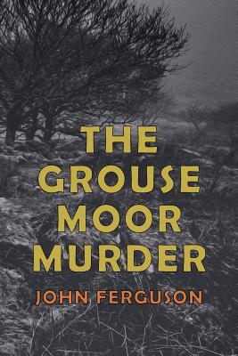The Grouse Moor Murder: A Francis MacNab Mystery - John Alexander Ferguson