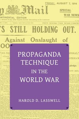 Propaganda Technique in the World War (with Supplemental Material) - Harold Dwight Lasswell