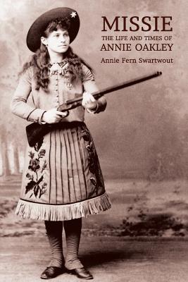 Missie: The Life and Times of Annie Oakley - Annie Fern Swartwout