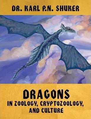 Dragons in Zoology, Cryptozoology, and Culture - Karl P. N. Shuker